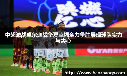 中超激战卓尔迎战华夏幸福全力争胜展现球队实力与决心